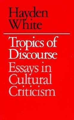 Tropics of Discourse: Essays in Cultural Criticism by Hayden White