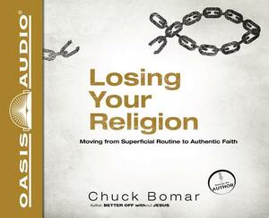 Losing Your Religion: Moving from Superficial Routine to Authentic Faith by Chuck Bomar