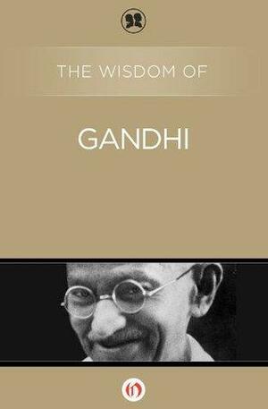 The Wisdom of Gandhi by The Wisdom Series