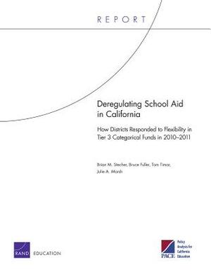 Deregulating School Aid in California: How Districts Responded to Flexibility in Tier 3 Categorical Funds in 2010-2011 by Tom Timar, Bruce Fuller, Brian M. Stecher