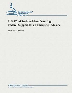 U.S. Wind Turbine Manufacturing: Federal Support for an Emerging Industry by Michaela D. Platzer