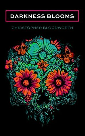 Darkness Blooms by Christopher Bloodworth