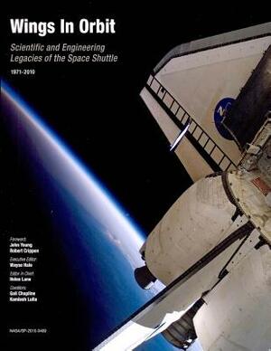 Wings in Orbit: Scientific and Engineering Legacies of the Space Shuttle, 1971-2010 by Kamlesh Lula, Helen Lane, Gail Chapline
