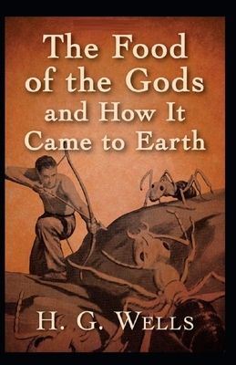 The Food of the Gods and How It Came to Earth Illustrated by H.G. Wells