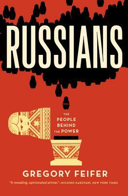 Russians: The People Behind the Power by Gregory Feifer