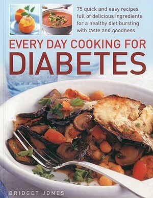 Every Day Cooking for Diabetes: 75 Quick and Easy Recipes Full of Delicious Foods for a Healthy Diet Bursting with Taste and Goodness by Bridget Jones