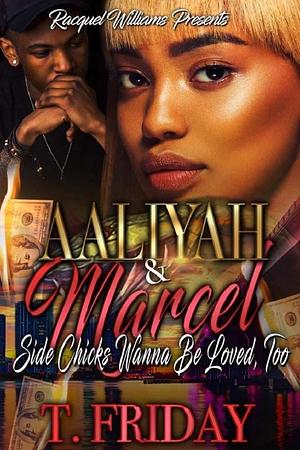 Aaliyah & Marcel: Side Chicks Wanna Be Loved, Too by T. Friday, T. Friday