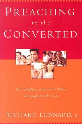 Preaching to the Converted: On Sundays and Feast Days Throughout the Year by Richard Leonard