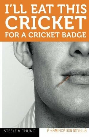 I'll Eat This Cricket for a Cricket Badge: A Gamification Novella by Christine Chung, Darren Steele