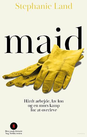 Maid: Hårdt arbejde, lav løn og en mors kamp for at overleve by Stephanie Land