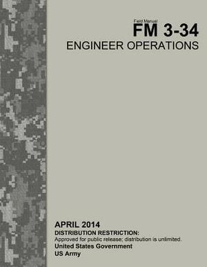 Field Manual FM 3-34 Engineer Operations April 2014 by United States Government Us Army