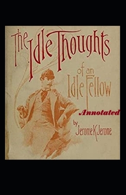 Idle Thoughts of an Idle Fellow Annotated by Jerome K. Jerome