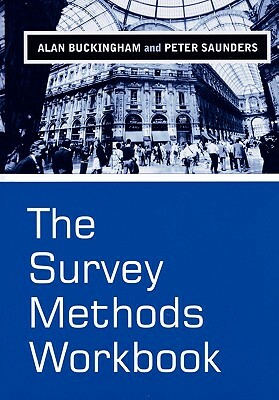 The Survey Methods Workbook: From Design to Analysis by Peter Saunders, Alan Buckingham