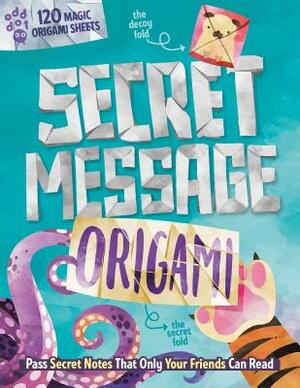 Secret Message Origami: Pass Secret Notes That Only Your Friends Can Read! [With 120 Origami Sheets] by Odd Dot