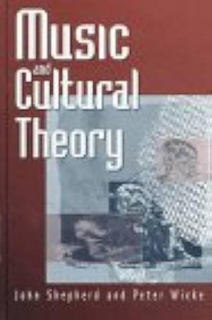 Music and Cultural Theory by John Shepherd, Peter Wicke