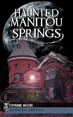 Haunted Manitou Springs by Stephanie Waters