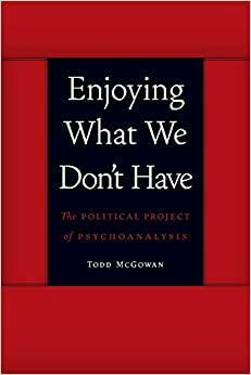 Sahip Olmadığımız Şeyin Keyfini Sürmek: Psikanalizin Politik Projesi by Todd McGowan