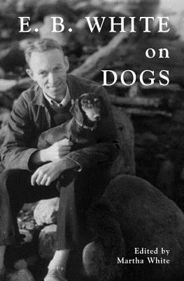 E.B. White on Dogs by Martha White, E.B. White