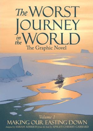 The Worst Journey In The World, The Graphic Novel, Volume 1: Making Our Easting Down by Sarah Airriess, Sarah Airriess