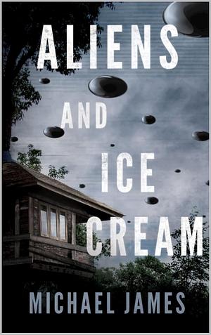 Aliens and Ice Cream: A claustrophobic thriller about survival by Michael James, Michael James
