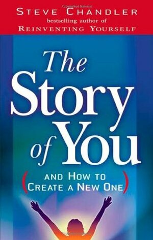 The Story of You (And How to Create a New One) by Steve Chandler