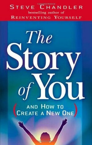 The Story of You (And How to Create a New One) by Steve Chandler