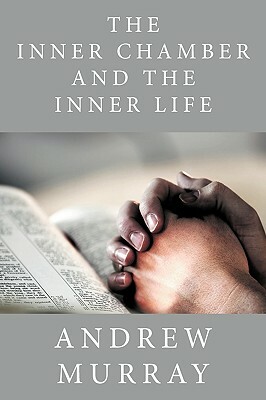 The Inner Chamber and the Inner Life by Andrew Murray