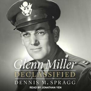 Glenn Miller Declassified by Dennis M. Spragg