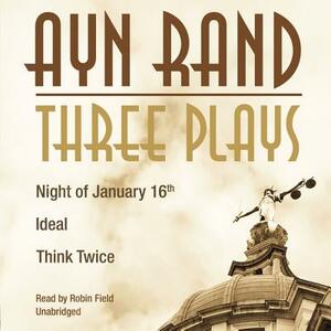 Three Plays: Night of January 16th, Ideal, Think Twice by Ayn Rand
