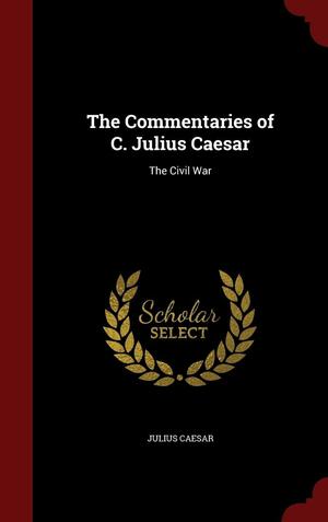 The Commentaries of C. Julius Caesar: The Civil War by Gaius Julius Caesar