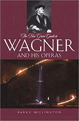 The New Grove Guide to Wagner and His Operas by Barry Millington