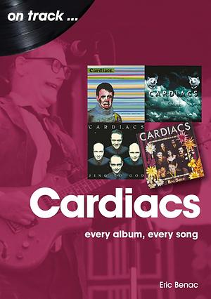 The Cardiacs: Every Album, Every Song by Eric Benac