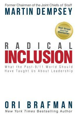 Radical Inclusion: What the Post-9/11 World Should Have Taught Us about Leadership by Ori Brafman, Martin Dempsey