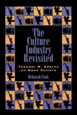 Culture Industry Revisited: Theodor W. Adorno on Mass Culture by Deborah Cook