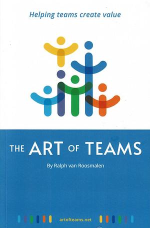 The art of teams: Helping teams create value by Ralph van Roosmalen