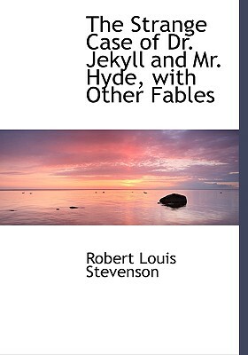 The Strange Case of Dr. Jekyll and Mr. Hyde, with Other Fables by Robert Louis Stevenson