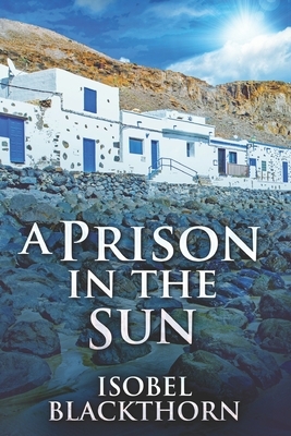 A Prison In The Sun: Clear Print Edition by Isobel Blackthorn