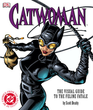 Catwoman: The Visual Guide to the Feline Fatale by Scott Beatty