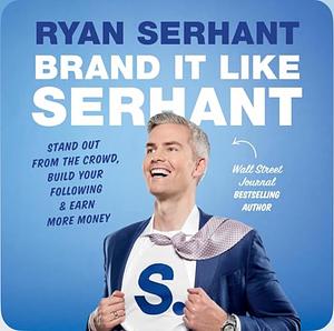 Brand It Like Serhant: Stand Out from the Crowd, Build Your Following and Earn More Money by Ryan Serhant