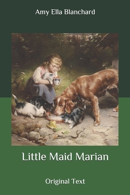 Little Maid Marian: Original Text by Amy Ella Blanchard