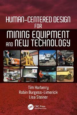 Human-Centered Design for Mining Equipment and New Technology by Lisa J. Steiner, Tim Horberry, Robin Burgess-Limerick