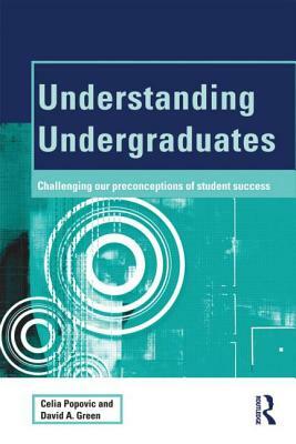 Understanding Undergraduates: Challenging Our Preconceptions of Student Success by David a. Green, Celia Popovic
