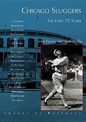 Chicago Sluggers:: The First 75 Years by Mark Rucker, John Freyer