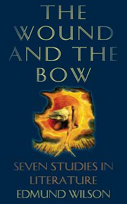 The Wound and the Bow: Seven Studies in Literature by Edmund Wilson