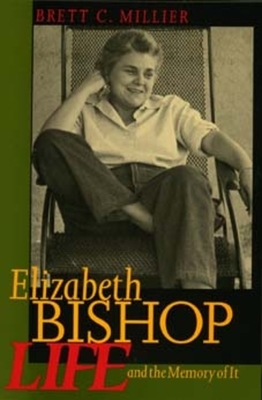 Elizabeth Bishop: Life and the Memory of It by Brett C. Millier