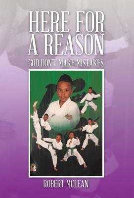 Here for a Reason: God Don't Make Mistakes by Robert McLean