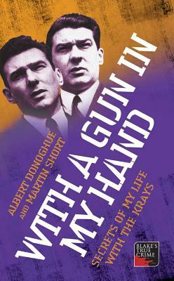 With a Gun in My Hand: Secrets of My Life with the Krays by Martin Short, Albert Donoghue
