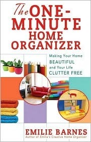 The One-Minute Home Organizer: Making Your Home Beautiful and Your Life Clutter Free by Emilie Barnes