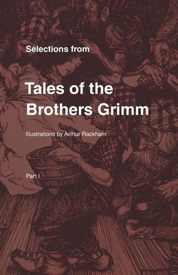 Selections from Tales of the Brothers Grimm: Part I by Jacob Grimm