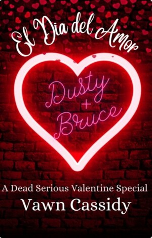 El Dia del Amor: A Dead Serious Valentine Special by Vawn Cassidy